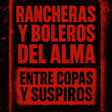 RANCHERAS Y BOLEROS DEL ALMA: Entre copas y suspiros
