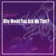 Martin Urbano: Why Would You Ask Me That?