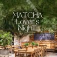 MATCHA Lover's Night