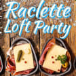Raclette Loft Party : la première raclette de l'année !
