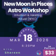 New Moon in Pisces Astro Workshop