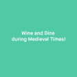 Wine and Dine During Medieval Times!