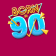 BORN IN 90
