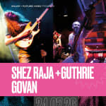 Shez Raja + Guthrie Govan