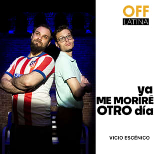 Ya me moriré otro día en Teatro Off Latina