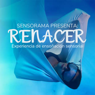 Renacer “Experiencia de ensoñación sensorial”