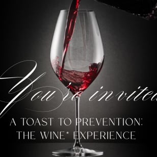 A Toast to Prevention: The Wine* Experience