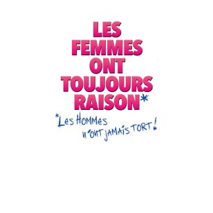 Les femmes ont toujours raison, les hommes n'ont jamais tort