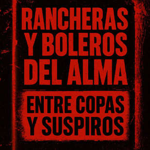 RANCHERAS Y BOLEROS DEL ALMA: Entre copas y suspiros