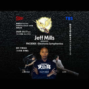 ジェフ・ミルズ presents 火の鳥 ーエレクトロニック・シンフォニカー Special Guests 上原ひろみ and LEO