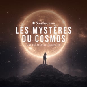 Smithsonian Les Mystères du Cosmos: Une Expérience Immersive