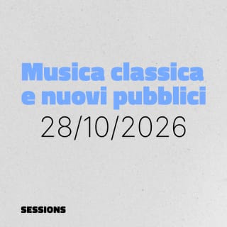 SESSIONS : Musica classica e nuovi pubblici: innovazione, luoghi e artisti per una nuova partecipazione culturale 1