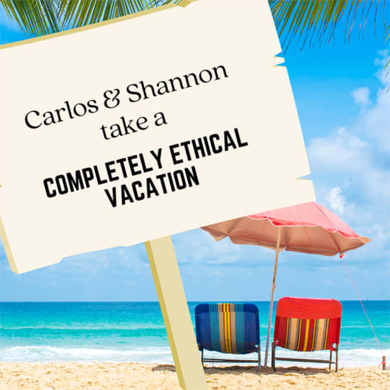 Carlos and Shannon Take a Completely Ethical Vacation