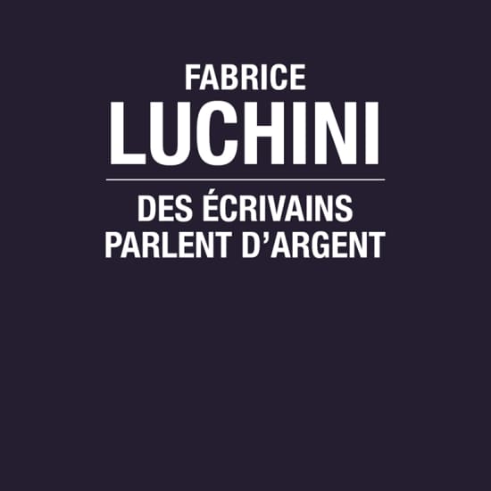 Fabrice Luchini : Des Écrivains Parlent d'Argent